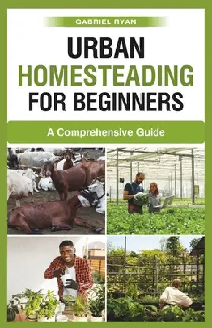 urban homesteading for beginners: A Comprehensive Guide by Gabriel Ryan