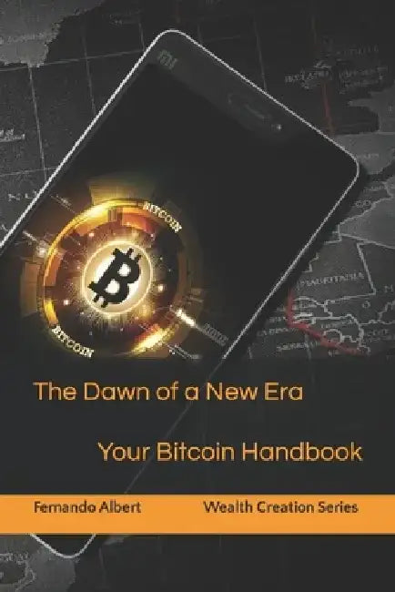 The Dawn of a New Era: Your Bitcoin Handbook by Fernando Albert