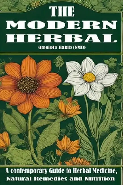 The Modern Herbal: A contemporary Guide to Herbal Medicine, Natural Remedies and Nutrition by Omolola Habib