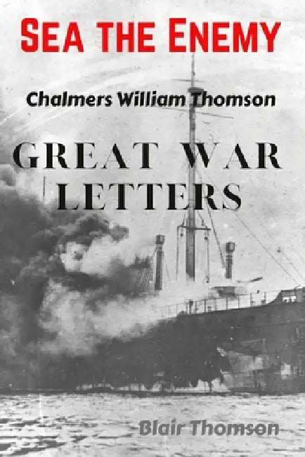 Sea the Enemy: Great War letters of Chalmers William Thomson by Chalmers William Thomson, Blair John Thomson