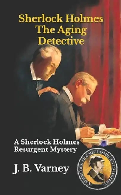 Sherlock Holmes The Aging Detective: A Sherlock Holmes Resurgent Mystery by J. B. Varney