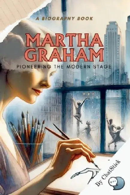 Martha Graham: Pioneering the Modern Stage: An Exploration of Graham's Life and Her Contributions to Modern Dance by Chatstick Team