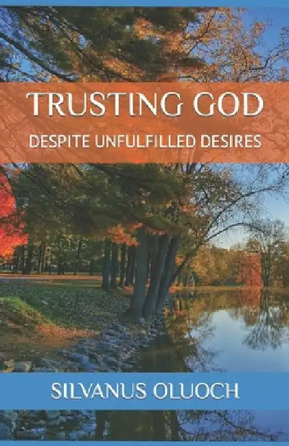 Trusting God: Despite Unfulfilled Desires by Silvanus Oluoch