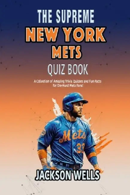 New York Mets: The Supreme Quiz and Trivia Book on your favorite New York Baseball team by Jackson Wells