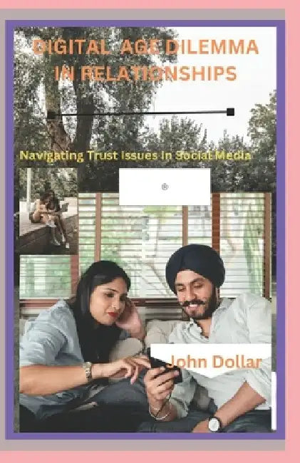 Digital Age Dilemma in Relationships: Navigating Trust Issues In Social media by John Dollar