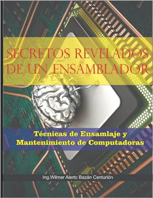 Secretos de Un Ensamblador: Técnicas de Ensamblaje Y Mantenimiento de Computadoras by Bazán Centurión, Wilmer Alberto
