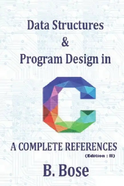 Data Structures & Program Design In C, A Complete References by B. Bose