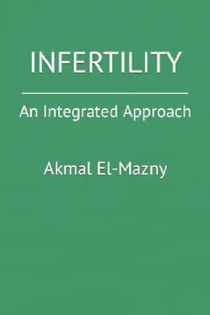 Infertility: An Integrated Approach by Akmal El-Mazny