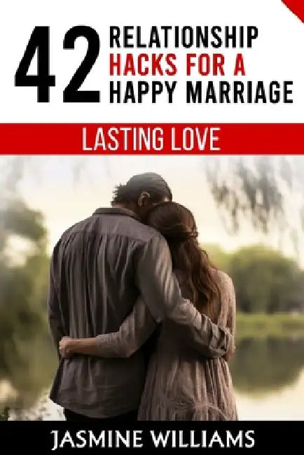 Lasting Love: 42 Relationship Hacks for a Happy Marriage by Jasmine Williams