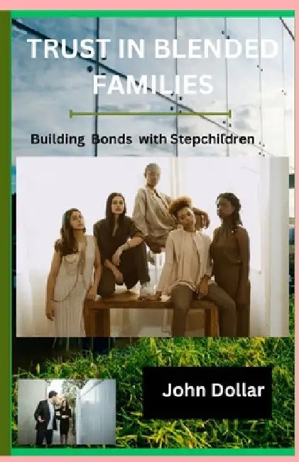 Trust in Blended Families: Building Trust With Stepchildren by John Dollar