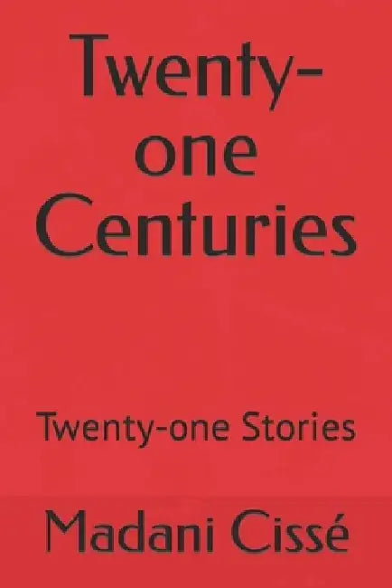 Twenty-one Centuries: Twenty-one Stories by Madani Cissé
