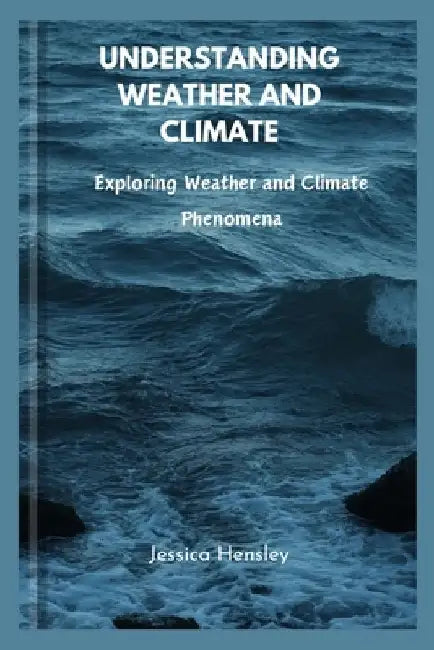 Understanding weather and climate: Exploring Weather and Climate Phenomena by Jessica Hensley