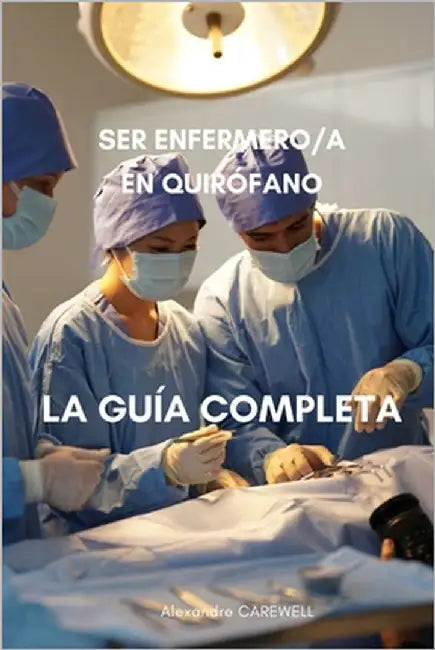 Ser enfermero/a en quirófano La guía completa by Carewell, Alexandre