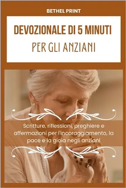 Devozionale di 5 minuti per gli anziani: Scritture, riflessioni, preghiere e affermazioni per l'incoraggiamento, la pace e la gioia negli anziani by Print, Bethel