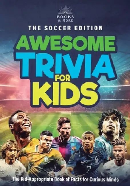 Awesome Trivia for Kids, The Soccer Edition: The Kid Appropriate Book of Interesting Facts For Curious Minds by Books &. More Publishing