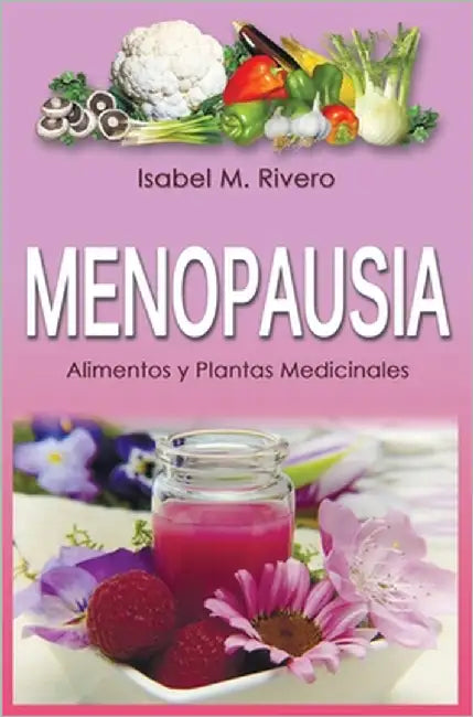 MENOPAUSIA. Alimentos y Plantas Medicinales: Remedios complementarios y naturales. by Mendoza M., Desirée