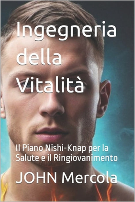 Ingegneria della Vitalità: Il Piano Nishi-Knap per la Salute e il Ringiovanimento by John Mercola