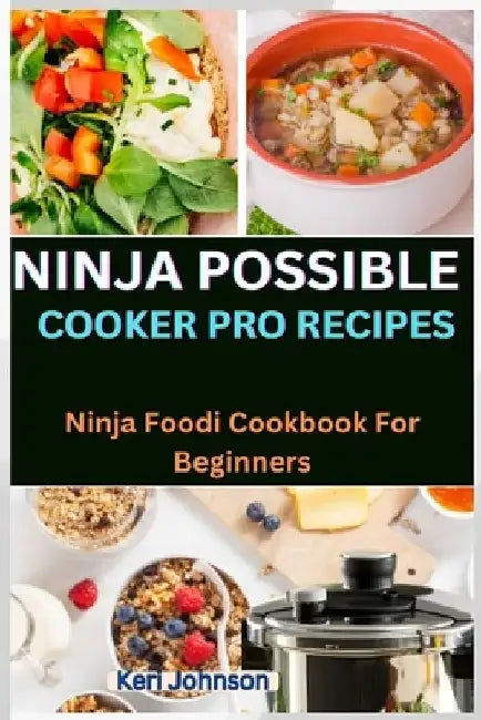 Ninja Possible Cooker Pro Recipes: Ninja Foodi Cookbook For Beginners by Keri Johnson