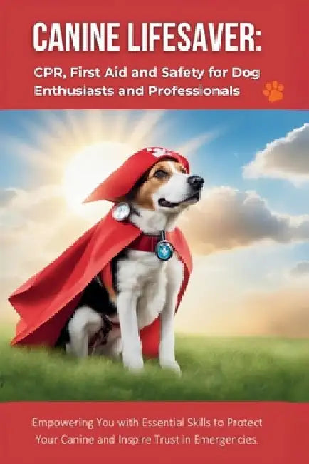 Canine Lifesaver: CPR, First Aid and Safety for Dog Enthusiasts and Professionals: Empowering You with Essential Skills to Protect Your by R. Parvin