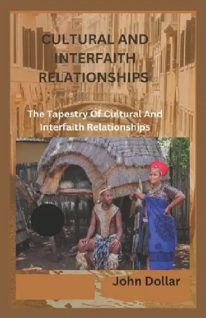 Cultural and Interfaith Relationship: The Tapestry of Cultural And Interfaith unity by John Dollar