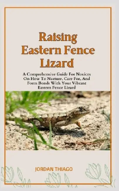 Eastern Fence Lizard: A Comprehensive Guide For Novices On How To Nurture, Care For, And Form Bonds With Your Vibrant Eastern Fence Lizard by Carl Juan