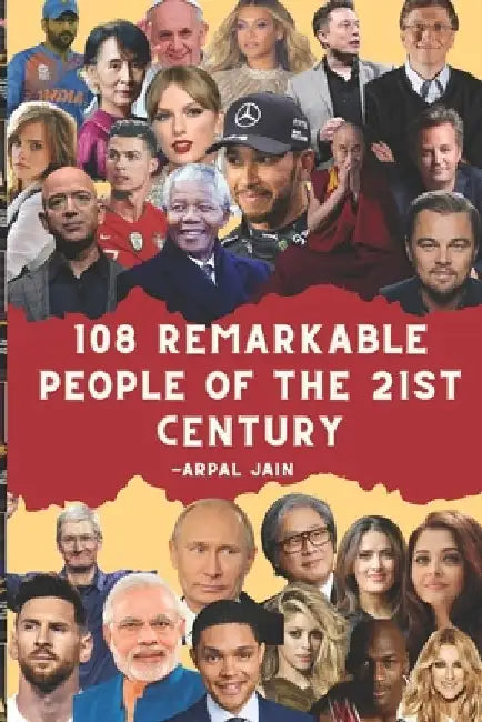 "108 Remarkable People of the 21st Century": They were born to create Histroy by Arpal Jain