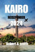 Kairo Reiseführer 2024: Entdecken Sie die antiken Schätze von Luxor, Assuan und dem Roten Meer jenseits von Kairo. by Robert A. Smith