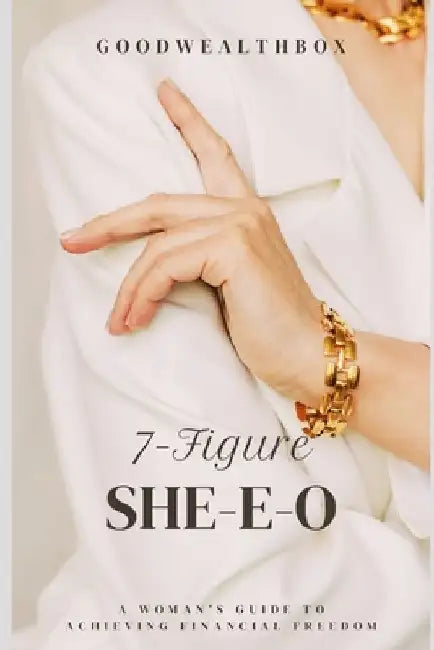 7-Figure She-E-O: A Woman's Guide To Achieving Financial Freedom by Good Wealth Box