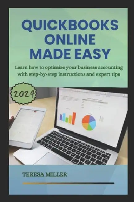 QuickBooks Online Made Easy: Learn how to optimize your business accounting with step-by-step instructions and expert tips by Teresa Miller