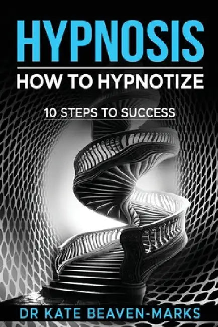 Hypnosis: How To Hypnotize: 10 Steps To Success by Kate Beaven-Marks