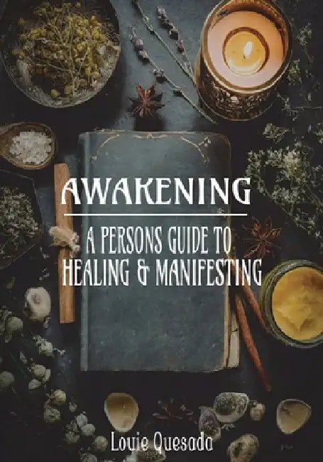 Awakening: A Persons Guide to Healing & Manifesting by Louie Quesada