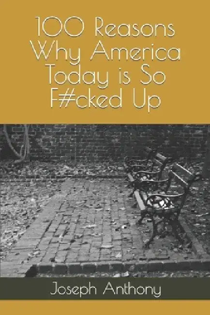 100 Reasons Why America Today is So F#cked Up by Joseph Anthony