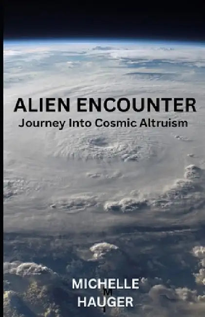 Alien Encounter: Journey Into Cosmic Altruism by Michelle Hauger