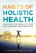 Habits of Holistic Health Transformation Manual for Those with Substance Abuse Addictions: Holistic Health Accelerator: Achieve Recovery in 10 Easy St by Harmony Harbison