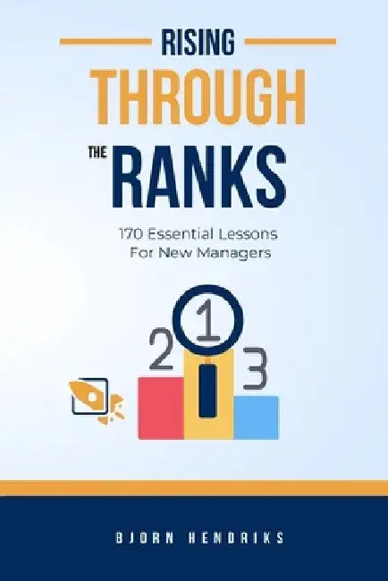 Rising Through The Ranks: 170 essential lessons for first-time managers by Bjorn Hendriks