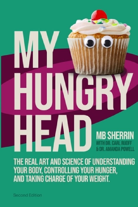 My Hungry Head: The real art & science of understanding your body, controlling your hunger, and taking charge of your weight. by Carl Ruoff