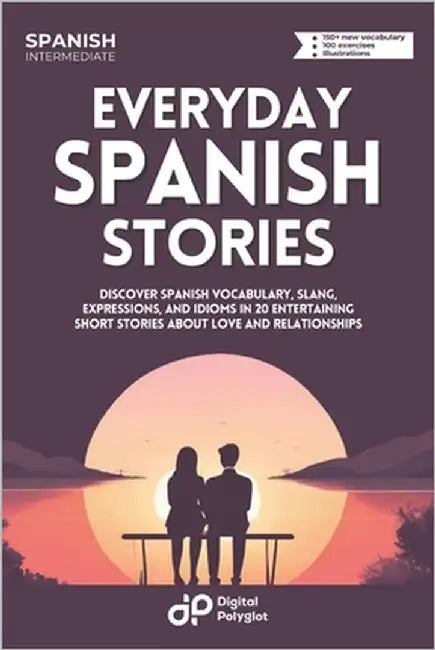 Everyday Spanish: Discover Spanish Vocabulary, Slang, Expressions, and Idioms in 20 Entertaining Short Stories about Love and Relationships by Polyglot, Digital