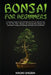 Bonsai for Beginners: A Complete Guide to Grow and Take Care for Your Bonsai Trees for the First Time. Discover the Step-by-Step Process for by Naoki Shizen