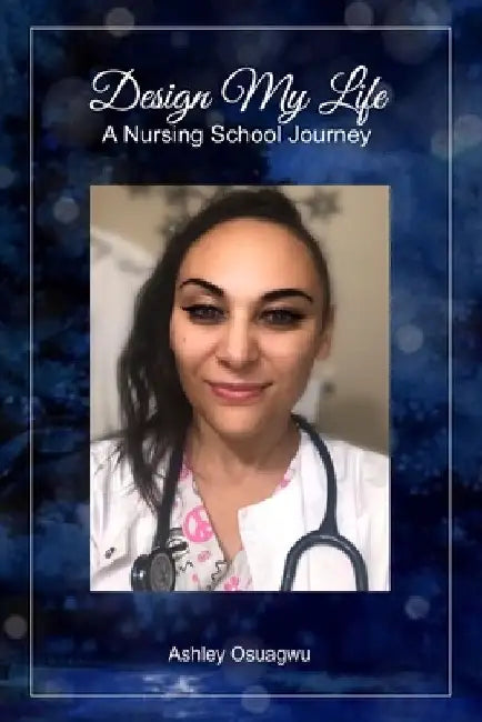 Design My Life: A Nursing School Journey by Ashley Osuagwu