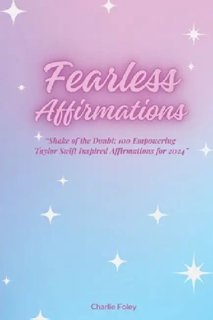 Fearless Affirmations: "Shake of the Doubt: 100 Empowering Taylor Swift Inspired Affirmations for 2024" by Charlie Foley
