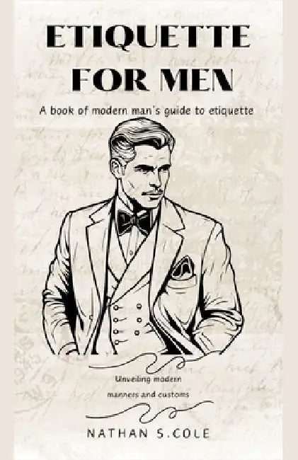 Etiquette for men: A book of modern man's guide to etiquette by Nathan S. Cole