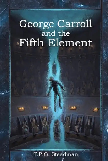 George Carroll and the Fifth Element by T. P. G. Steadman