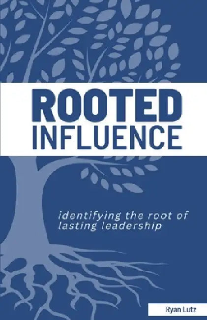 Rooted Influence: Identifying the root of lasting leadership. by Ryan Lutz