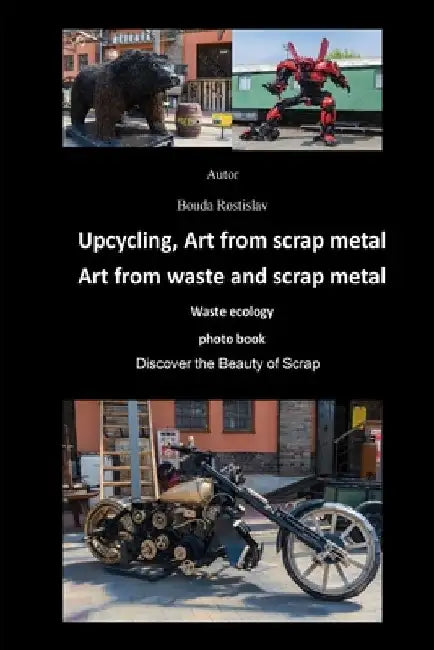 Upcycling, Art from scrap metal Tourist attraction: Discover the Beauty of Scrap by Rostislav Bouda