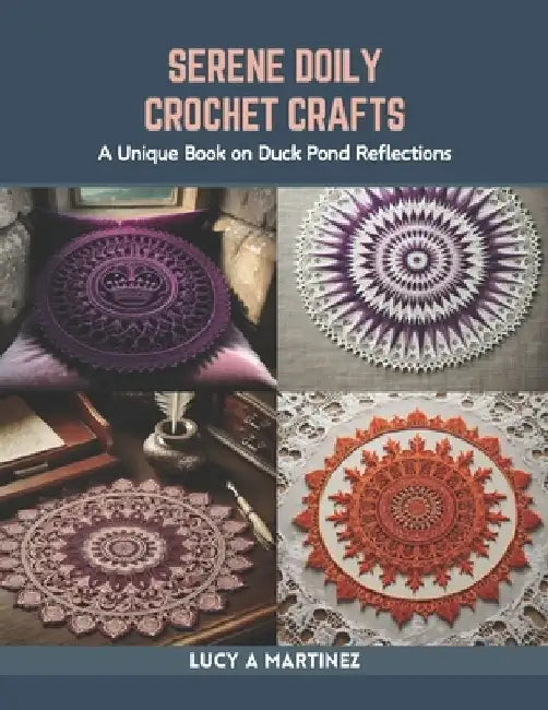 Serene Doily Crochet Crafts: A Unique Book on Duck Pond Reflections by Lucy A. Martinez