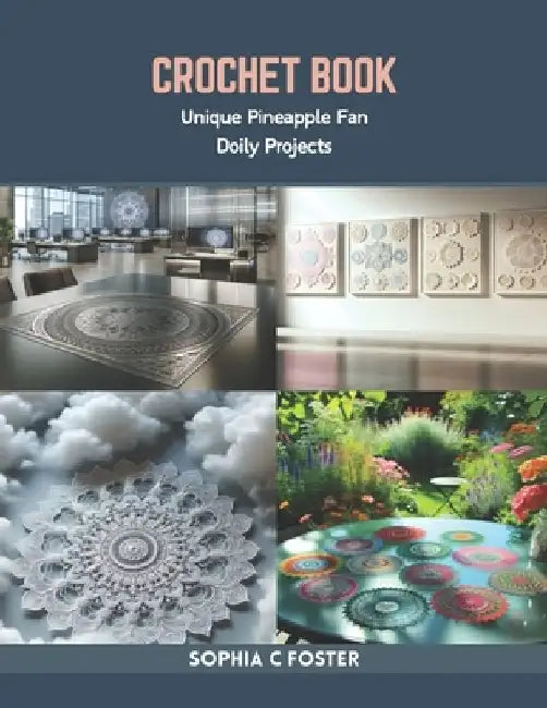 Crochet Book: Unique Pineapple Fan Doily Projects by Sophia C. Foster