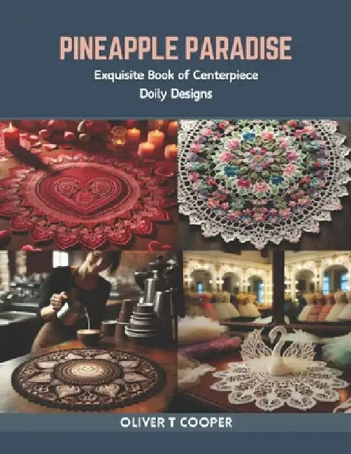 Pineapple Paradise: Exquisite Book of Centerpiece Doily Designs by Oliver T. Cooper