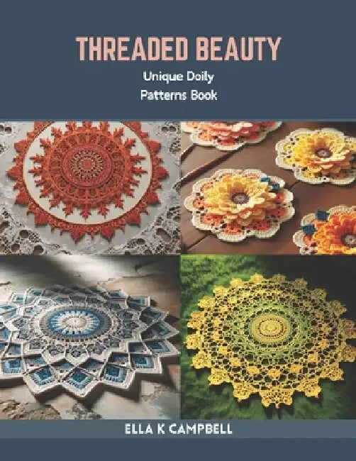 Threaded Beauty: Unique Doily Patterns Book by Ella K. Campbell
