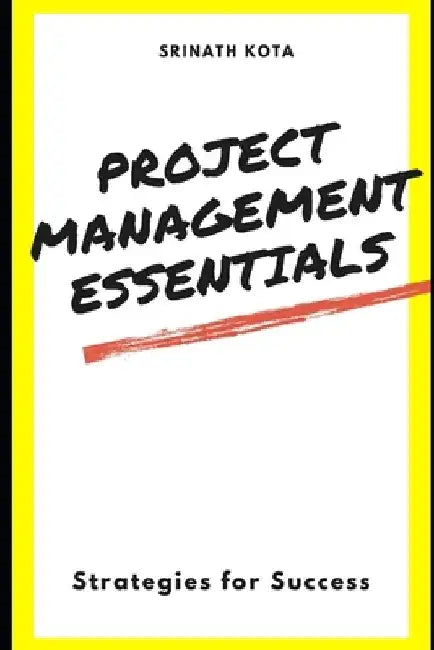 Project Management Essentials: Strategies for Success by Srinath Kota