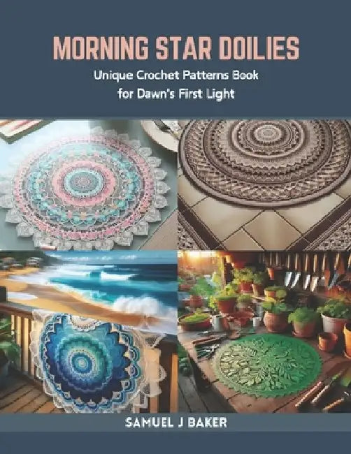 Morning Star Doilies: Unique Crochet Patterns Book for Dawn's First Light by Samuel J. Baker